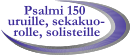 Psalmi 150 uruille, sekakuo- rolle, solisteille