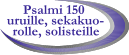 Psalmi 150 uruille, sekakuo- rolle, solisteille