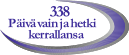338 Päivä vain ja hetki kerrallansa